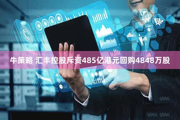 牛策略 汇丰控股斥资485亿港元回购4848万股